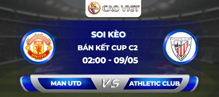 Soi kèo Man Utd vs Athletic Club lúc 2h00 ngày 09/05: Bước chân cuối cùng đến San Mames