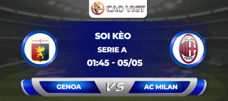 Soi kèo Genoa vs AC Milan 1h45 ngày 5/5: Trận đấu thủ tục trước thềm chung kết Coppa Italia